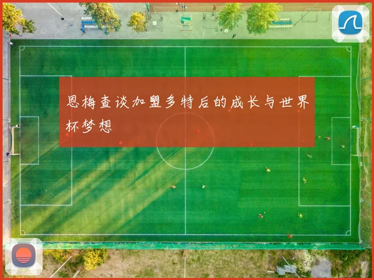恩梅查谈加盟多特后的成长与世界杯梦想