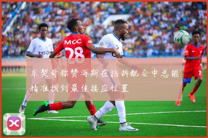 东契奇称赞海斯在挡拆配合中总能精准找到最佳接应位置