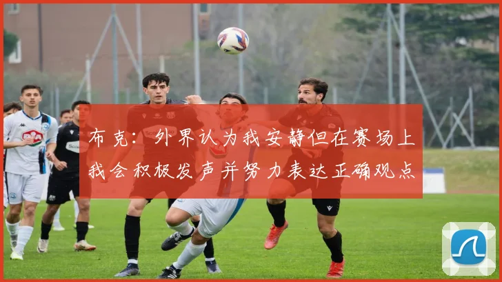 布克：外界认为我安静但在赛场上我会积极发声并努力表达正确观点
