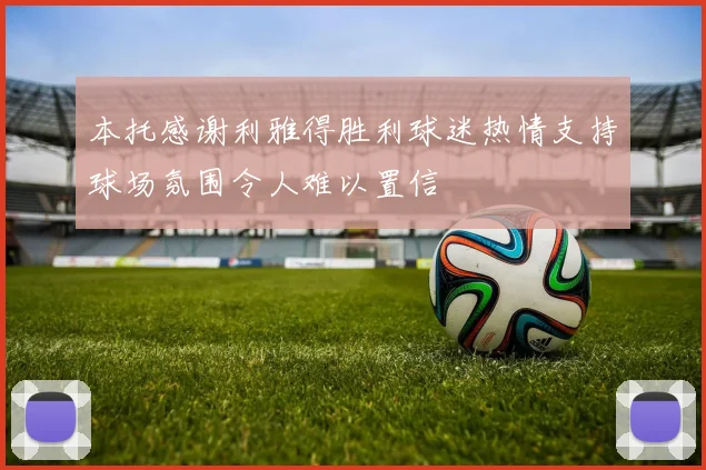 本托感谢利雅得胜利球迷热情支持球场氛围令人难以置信